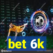 bet 6k