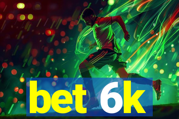 bet 6k