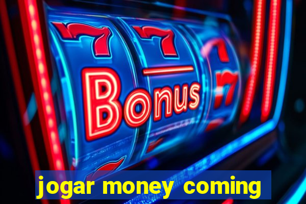 jogar money coming