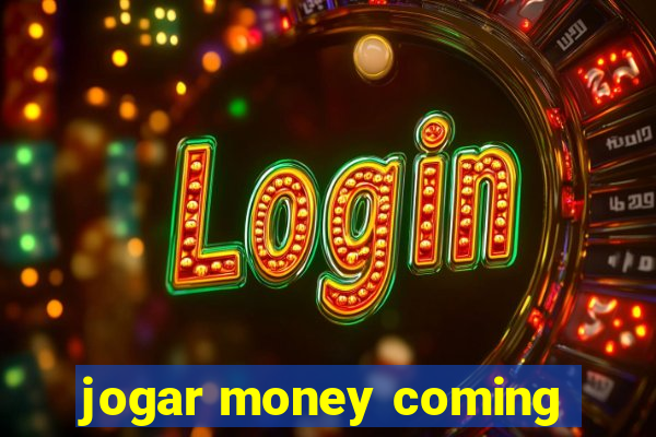 jogar money coming