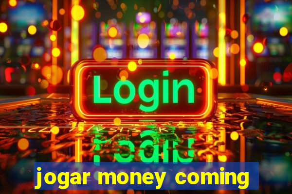 jogar money coming