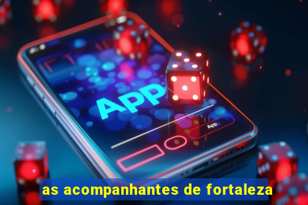 as acompanhantes de fortaleza