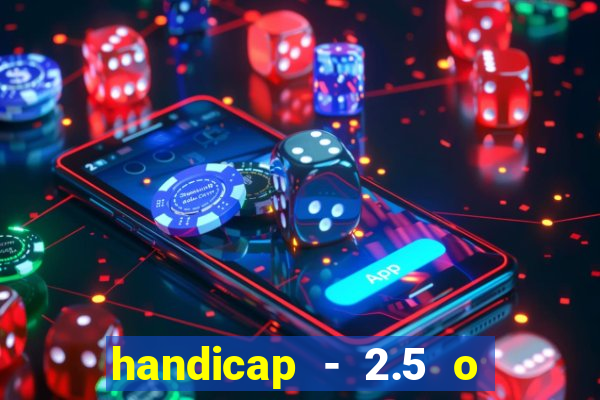 handicap - 2.5 o que significa