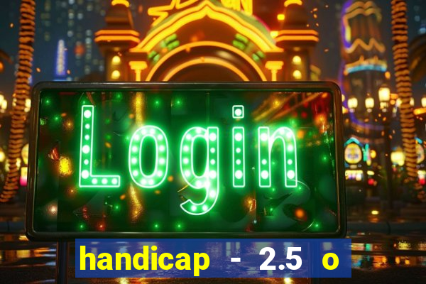 handicap - 2.5 o que significa