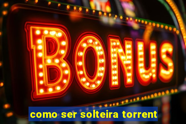 como ser solteira torrent