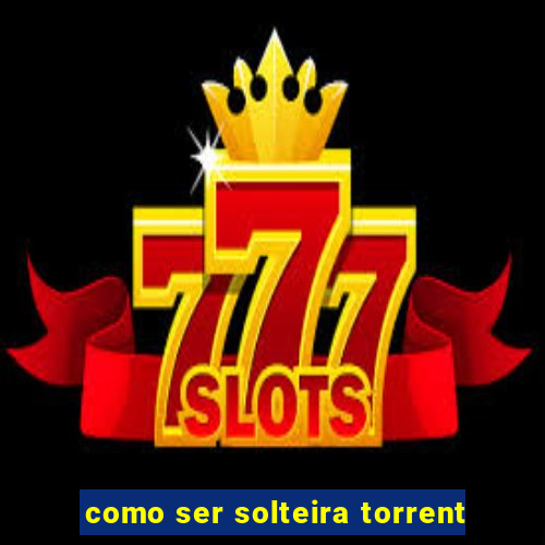 como ser solteira torrent