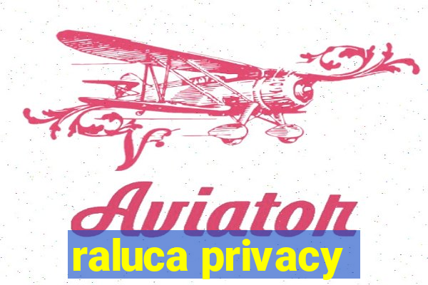 raluca privacy