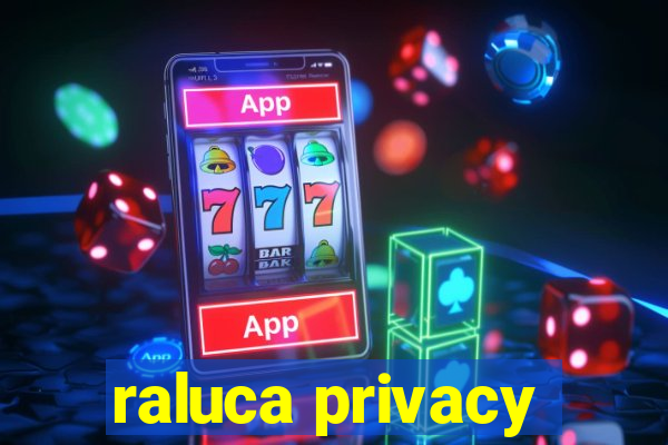 raluca privacy