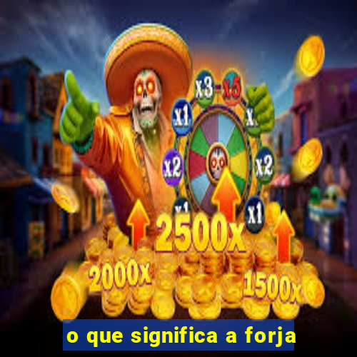 o que significa a forja