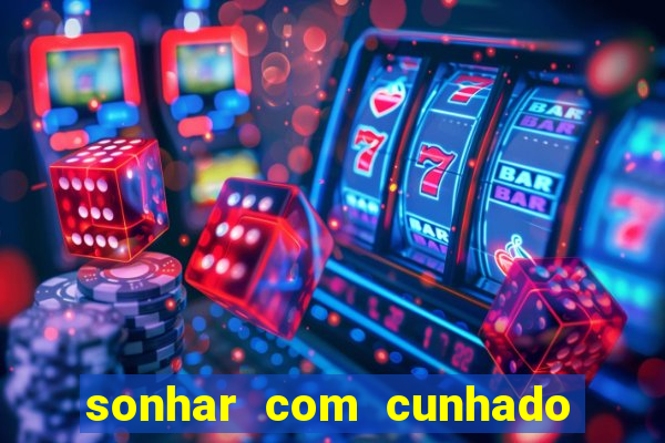 sonhar com cunhado jogo do bicho