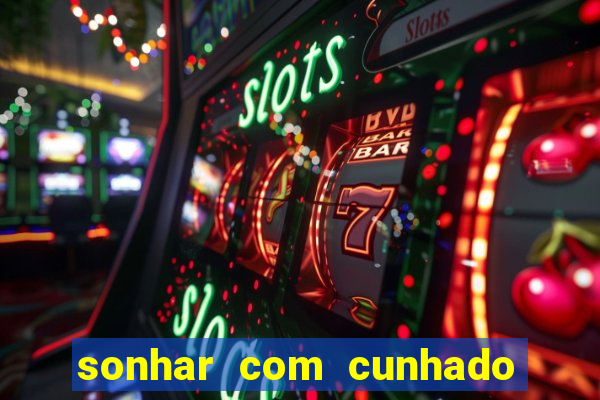 sonhar com cunhado jogo do bicho