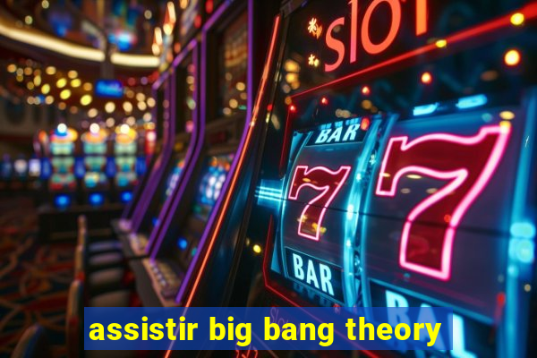 assistir big bang theory