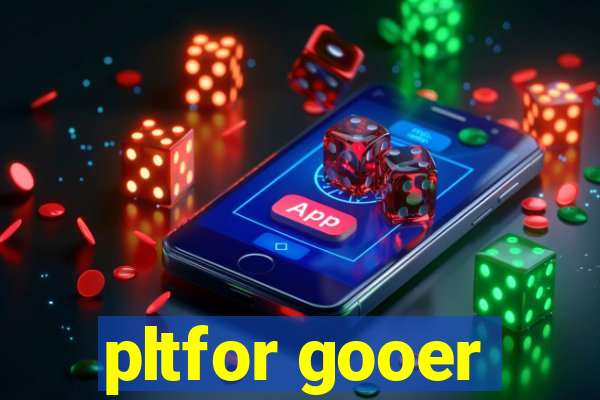 pltfor gooer