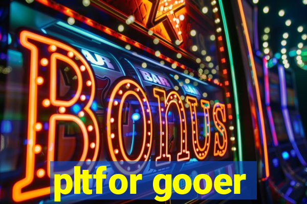 pltfor gooer