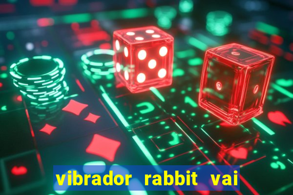 vibrador rabbit vai e vem