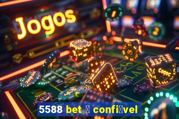 5588 bet 茅 confi谩vel