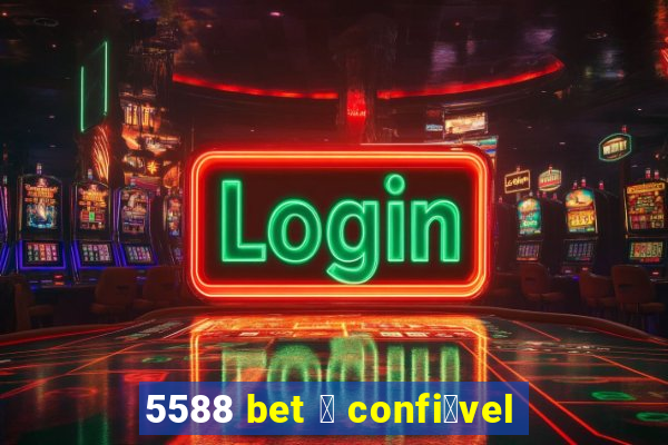 5588 bet 茅 confi谩vel