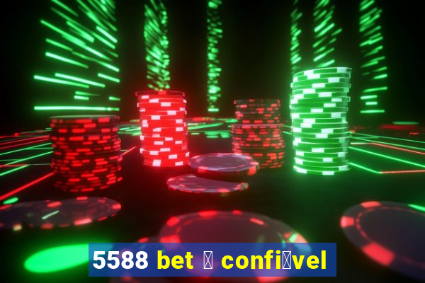 5588 bet 茅 confi谩vel