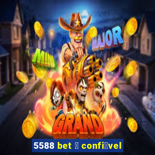 5588 bet 茅 confi谩vel