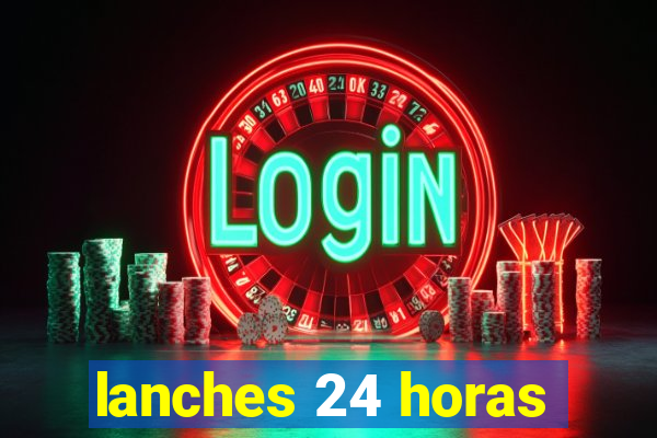 lanches 24 horas