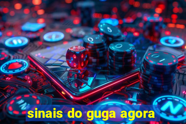 sinais do guga agora