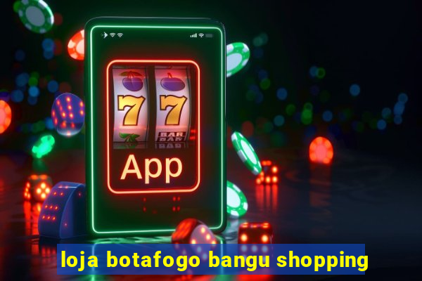 loja botafogo bangu shopping