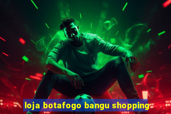 loja botafogo bangu shopping