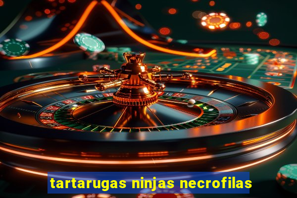 tartarugas ninjas necrofilas