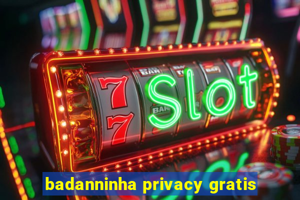 badanninha privacy gratis