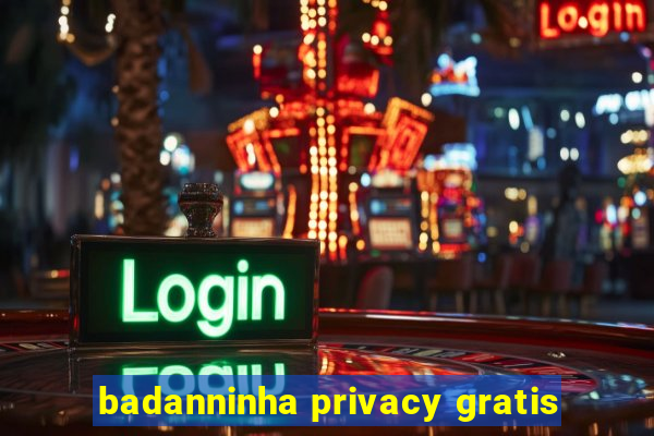 badanninha privacy gratis