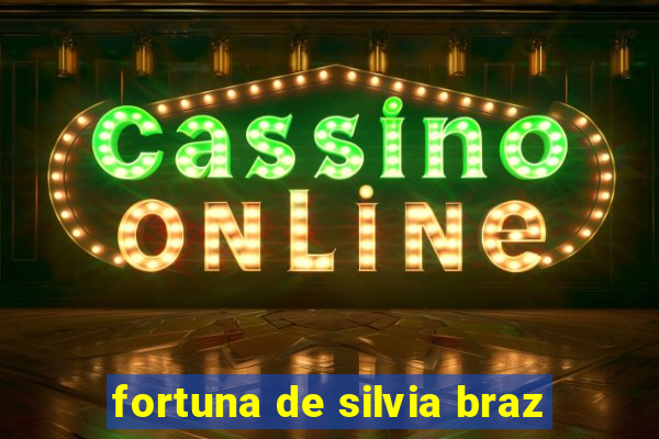 fortuna de silvia braz
