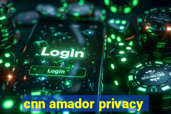 cnn amador privacy