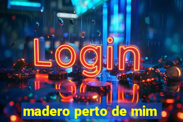 madero perto de mim