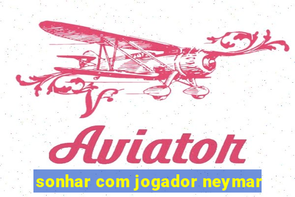 sonhar com jogador neymar
