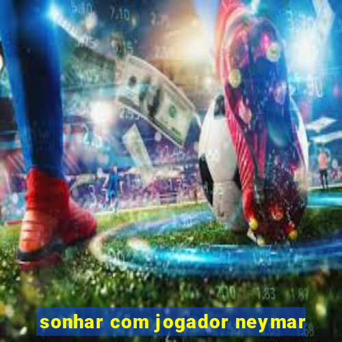 sonhar com jogador neymar