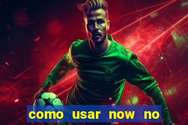 como usar now no big win