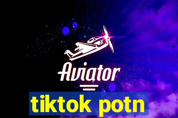 tiktok potn