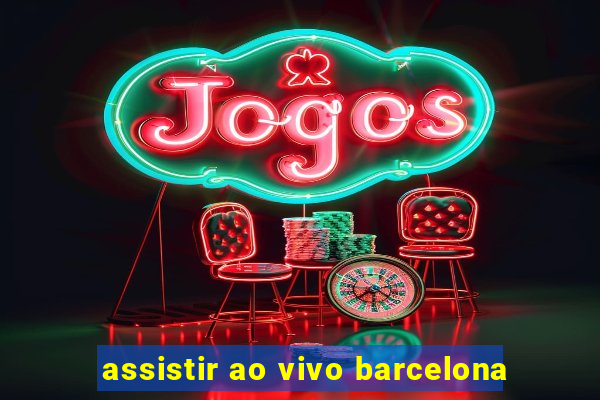 assistir ao vivo barcelona