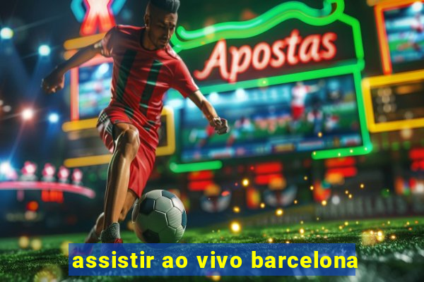 assistir ao vivo barcelona