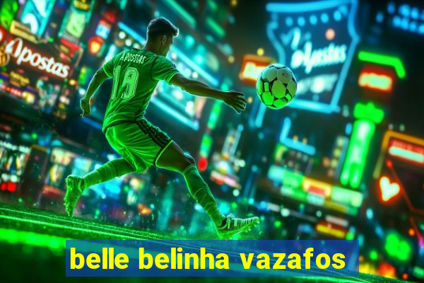 belle belinha vazafos