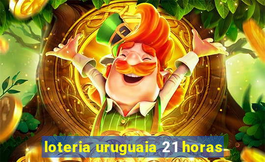 loteria uruguaia 21 horas