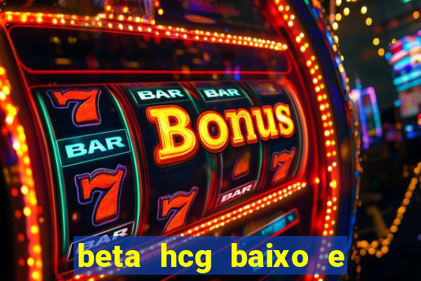 beta hcg baixo e gravidez evoluiu