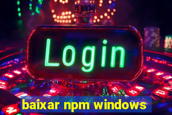 baixar npm windows