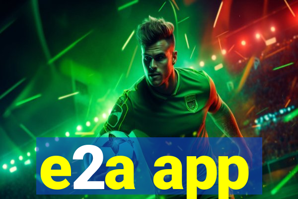 e2a app
