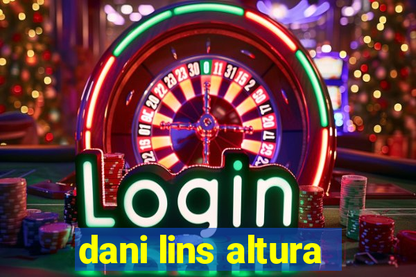 dani lins altura