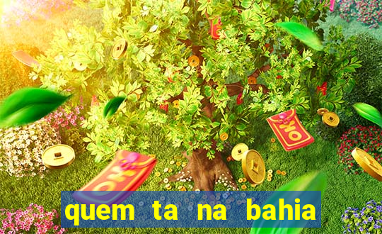quem ta na bahia essa semana a fazenda