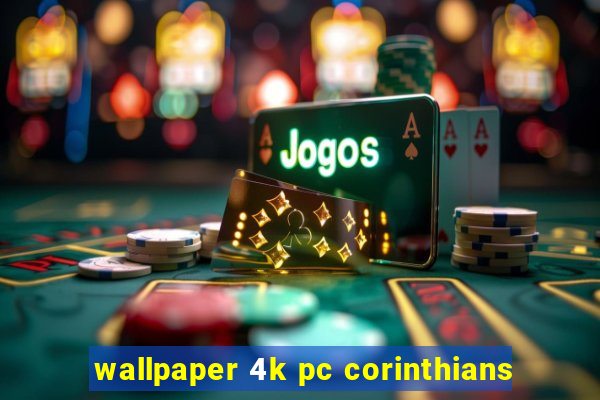 wallpaper 4k pc corinthians