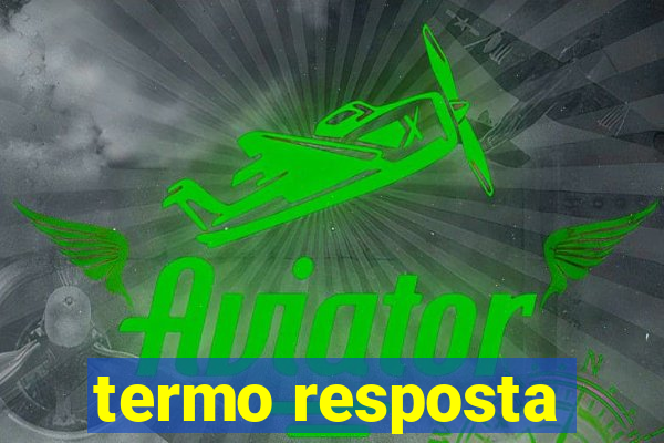 termo resposta