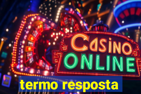 termo resposta