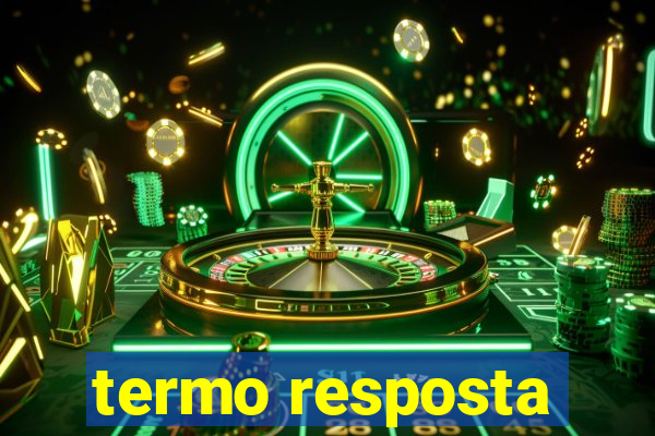 termo resposta